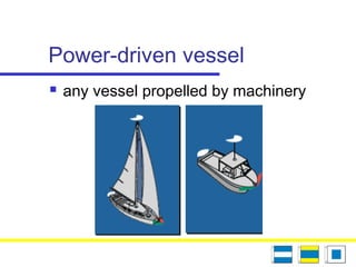 Power-driven vessel
 any vessel propelled by machinery
 