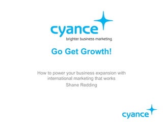 Go Get Growth! How to power your business expansion with international marketing that works Shane Redding 