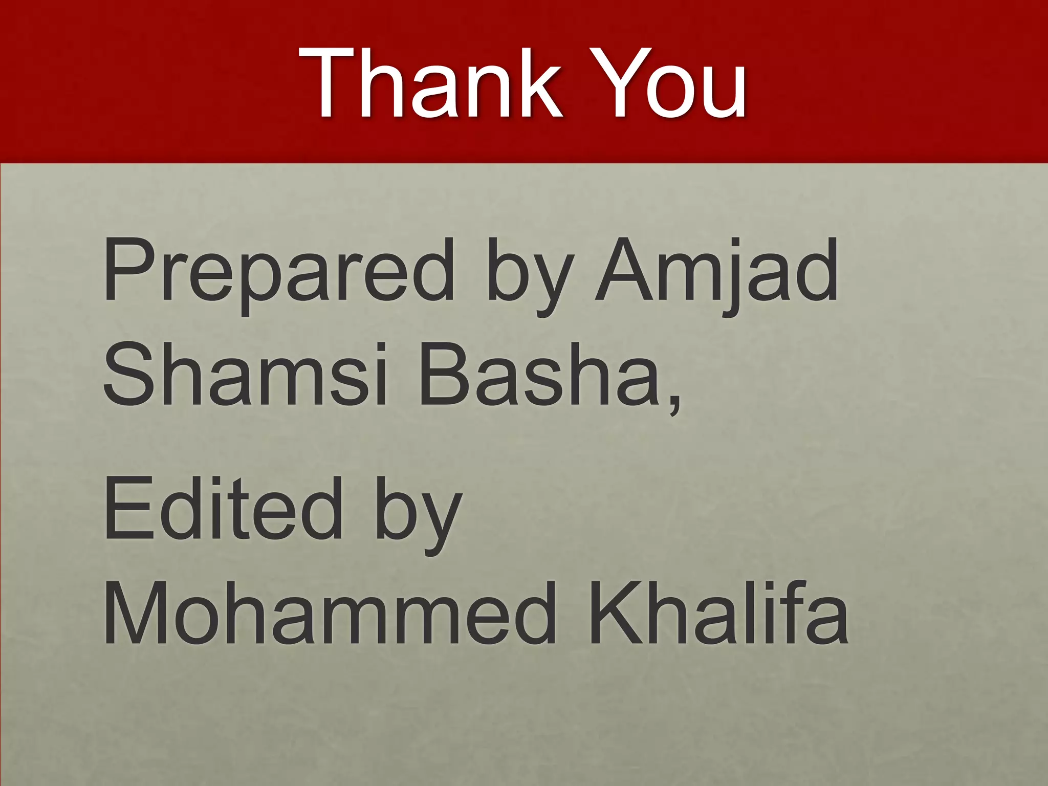 Thank You
Prepared by Amjad
Shamsi Basha,
Edited by
Mohammed Khalifa

 
