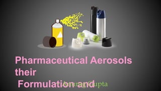 Pharmaceutical Aerosols
their
Formulation and
~ Anurag Gupta
 