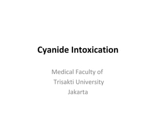 Cyanide Intoxication
Medical Faculty of
Trisakti University
Jakarta
 