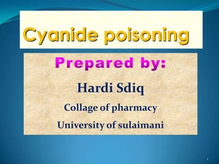 Cyanide poisoning

       Hardi Sdiq
    Collage of pharmacy
   University of sulaimani


                             1
 