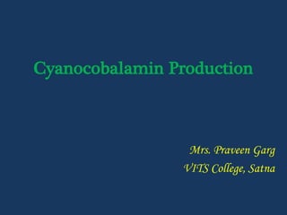 Cyanocobalamin Production
Mrs. Praveen Garg
VITS College, Satna
 