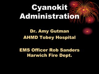 Cyanokit
Administration
Dr. Amy Gutman
AHMD Tobey Hospital
EMS Officer Rob Sanders
Harwich Fire Dept.
 