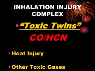 INHALATION INJURY
COMPLEX
•“Toxic Twins”
CO/HCN
• Heat Injury
• Other Toxic Gases
 