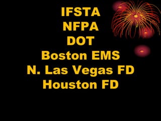 IFSTA
NFPA
DOT
Boston EMS
N. Las Vegas FD
Houston FD
 