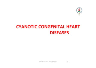 CYANOTIC CONGENITAL HEART
DISEASES
1
IAP UG Teaching slides 2015‐16
 