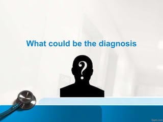 What could be the diagnosis
 