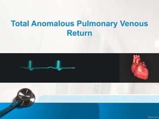 Total Anomalous Pulmonary Venous
Return
 