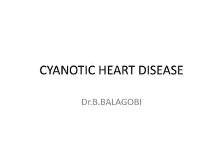 CYANOTIC HEART DISEASE

      Dr.B.BALAGOBI
 