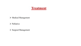 Treatment
 Medical Management
 Palliative
 Surgical Management
 