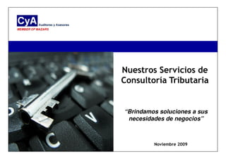 Nuestros Servicios de
                             Consultoría Tributaria


                             “Brindamos soluciones a sus
                              necesidades de negocios”


Brindamos soluciones a sus
 necesidades de negocios              Noviembre 2009
 