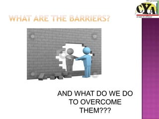 AND WHAT DO WE DO
  TO OVERCOME
     THEM???
 