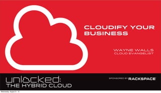 CLOUDIFY YOUR
BUSINESS
Wayne walls
cloud evangelist
Wednesday, August 21, 13
 