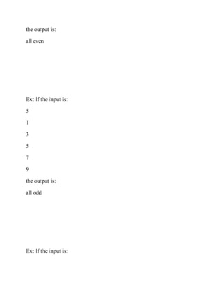 the output is:
all even
Ex: If the input is:
5
1
3
5
7
9
the output is:
all odd
Ex: If the input is:
 