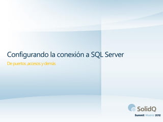 Configurando la conexión a SQL Server
De puertos ,accesos y demás
 