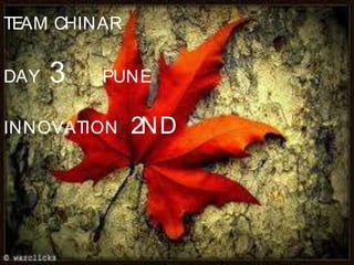 TEAM CHINAR


DAY   3   PUNE

INNOVATION    2ND
 