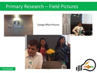 Primary Research – Field Pictures


                  Cybage Office Pictures




Team Renegade
                            10
 