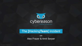© 2015 Cybereason Inc. All rights reserved.
The ]HackingTeam[ incident
Alex Frazer & Amit Serper
with
 