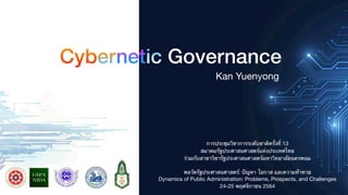 Cybernetic Governance
Kan Yuenyong
GSPA
NIDA
การประชุมวิชาการระดับชาติครั้งที่ 13

สมาคมรัฐประศาสนศาสตร์แห่งประเทศไทย

ร่วมกับสาขาวิชารัฐประศาสนศาสตร์มหาวิทยาลัยนครพนม

พลวัตรัฐประศาสนศาสตร์: ปัญหา โอกาส และความท้าทาย

Dynamics of Public Administration: Problems, Prospects, and Challenges

24-25 พฤศจิกายน 2564
 