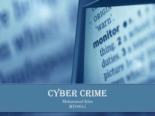 Cyber Crime
  Muhammad Irfan
    BT09015
 