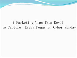 7 Marketing Tips from Devil  to Capture  Every Penny On Cyber Monday 
