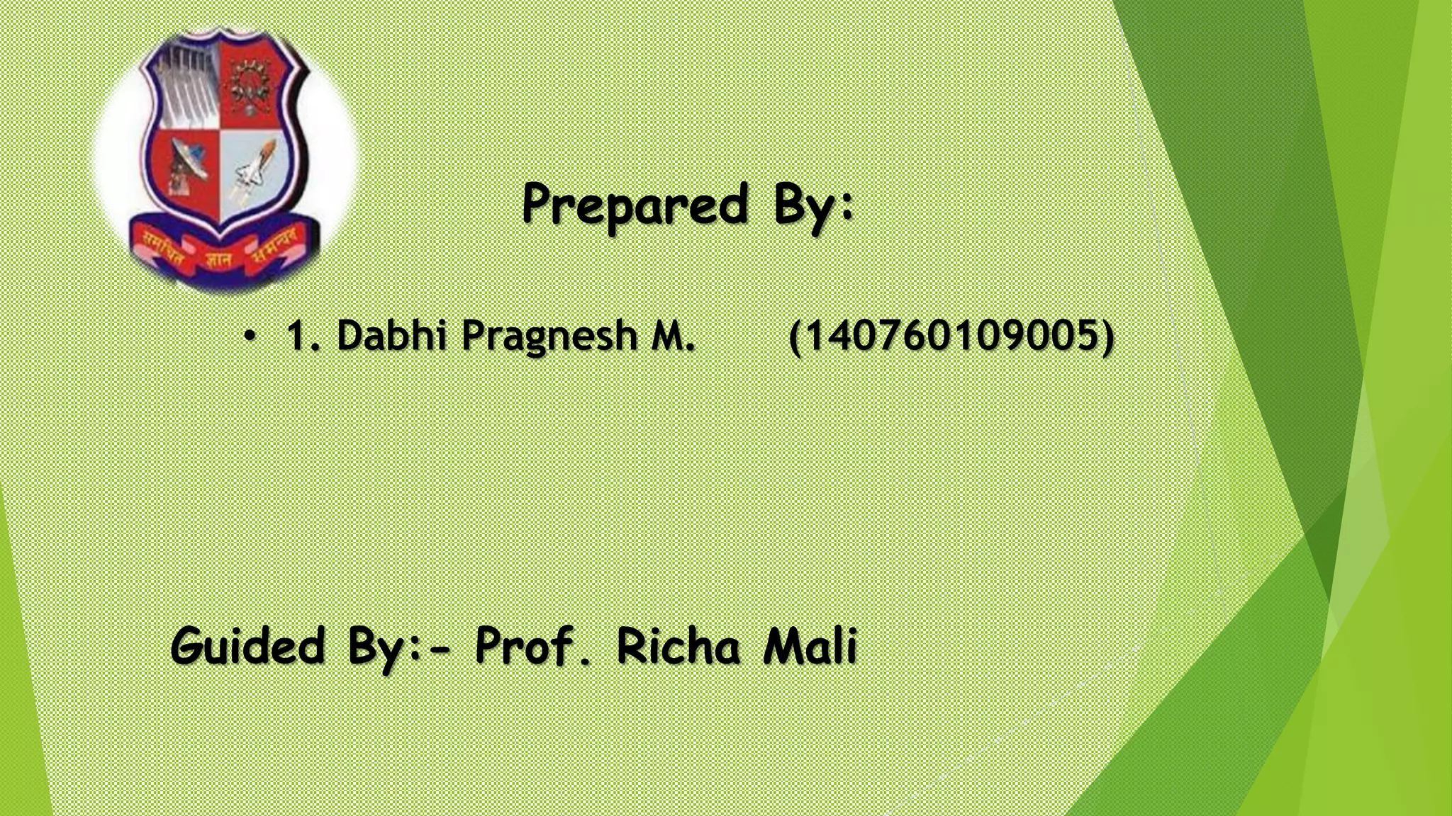 Prepared By:
• 1. Dabhi Pragnesh M. (140760109005)
Guided By:- Prof. Richa Mali
 