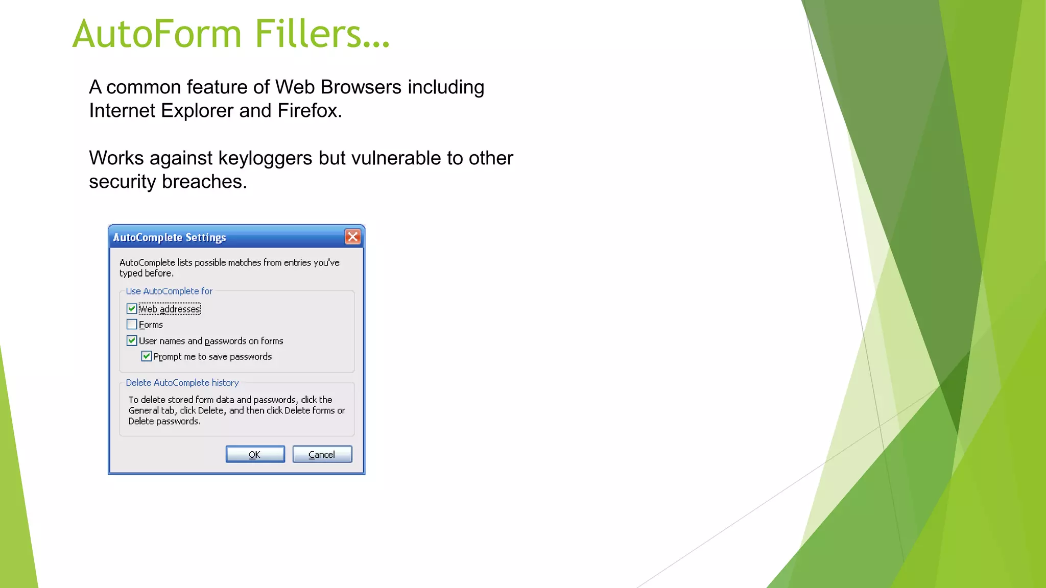 AutoForm Fillers…
A common feature of Web Browsers including
Internet Explorer and Firefox.
Works against keyloggers but vulnerable to other
security breaches.
 