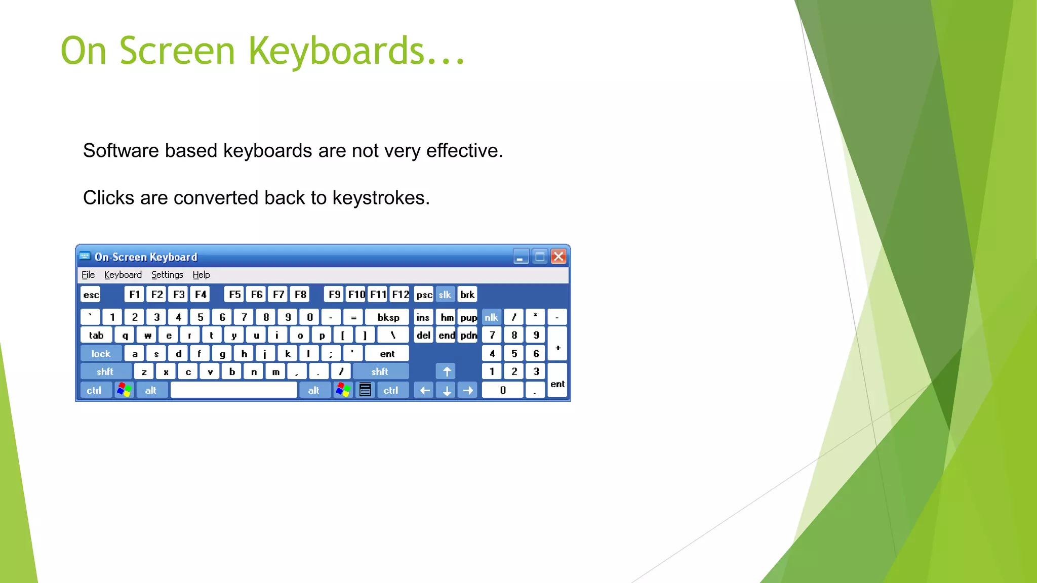 On Screen Keyboards...
Software based keyboards are not very effective.
Clicks are converted back to keystrokes.
 