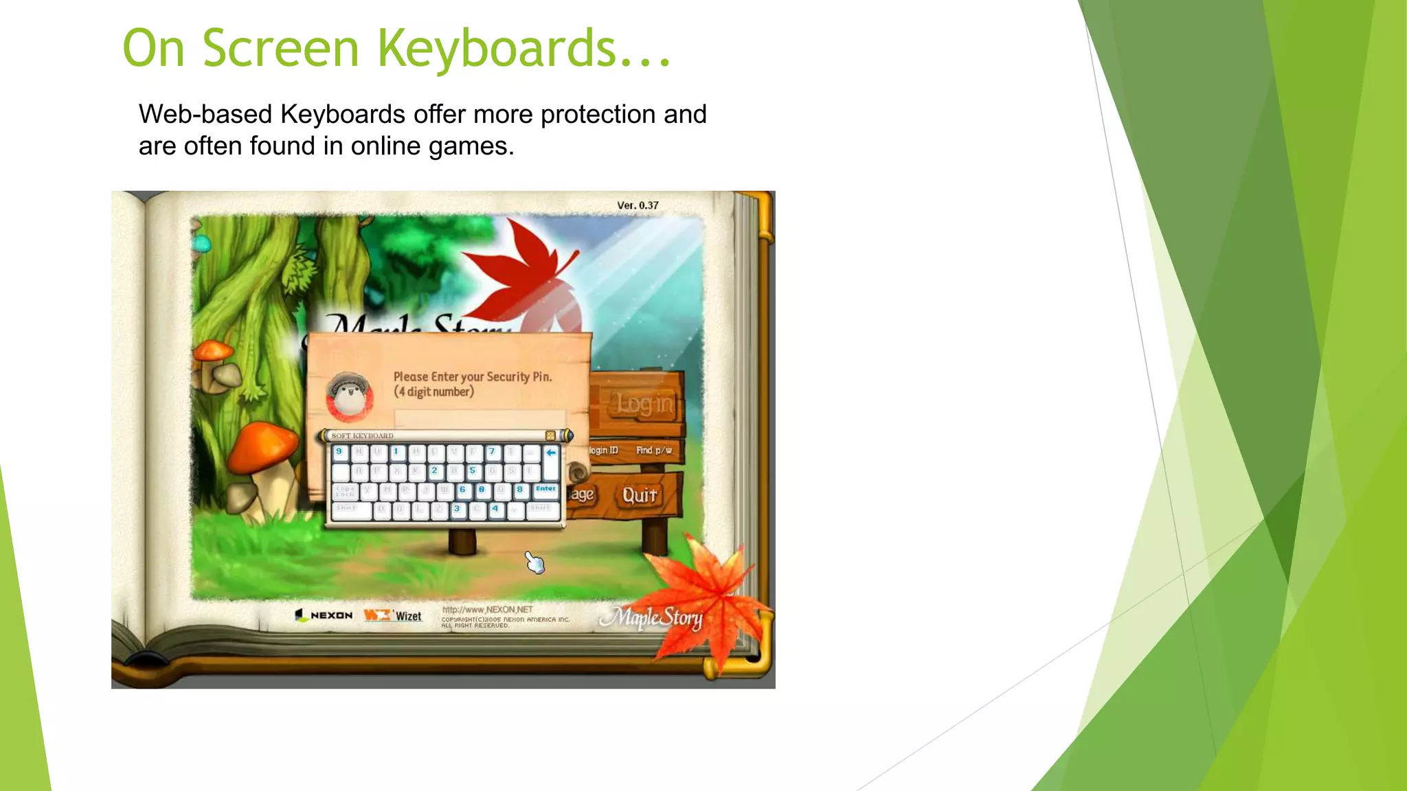 On Screen Keyboards...
Web-based Keyboards offer more protection and
are often found in online games.
 