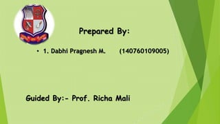 Prepared By:
• 1. Dabhi Pragnesh M. (140760109005)
Guided By:- Prof. Richa Mali
 