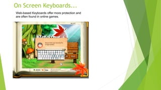 On Screen Keyboards...
Web-based Keyboards offer more protection and
are often found in online games.
 