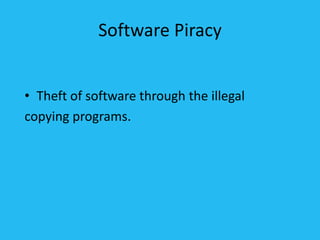 Software Piracy
• Theft of software through the illegal
copying programs.
 