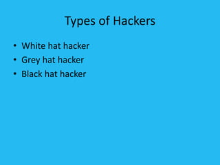 Types of Hackers
• White hat hacker
• Grey hat hacker
• Black hat hacker
 