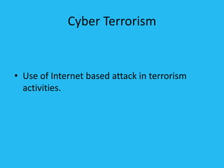 Cyber Terrorism
• Use of Internet based attack in terrorism
activities.
 