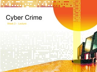 Cyber Crime
Week 2 - Lecture
 