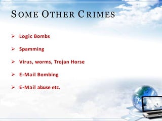S OME OTHER C RIMES
 Logic Bombs
 Spamming
 Virus, worms, Trojan Horse
 E-Mail Bombing
 E-Mail abuse etc.
 