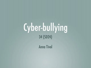 Cyber-bullying
    34 (SD24)

    Anna Tivol
 