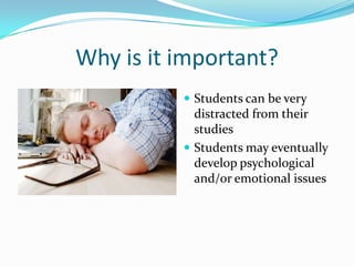 Why is it important?Students can be very distracted from their studiesStudents may eventually develop psychological and/or emotional issues