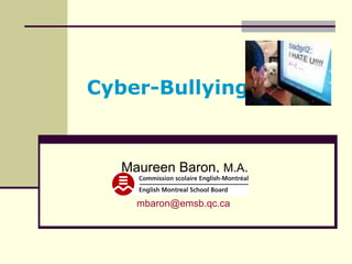 Cyber-Bullying Maureen Baron,  M.A . mbaron @emsb.qc.ca   