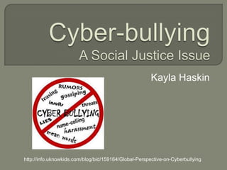 Kayla Haskin
http://info.uknowkids.com/blog/bid/159164/Global-Perspective-on-Cyberbullying
 