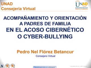 UNAD
Consejería Virtual
FI-GQ-GCMU-004-015 V. 000-27-08-2011
Pedro Nel Flórez Betancur
Consejero Virtual
 