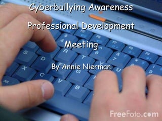 Cyberbullying Awareness Professional Development Meeting By Annie Nierman 