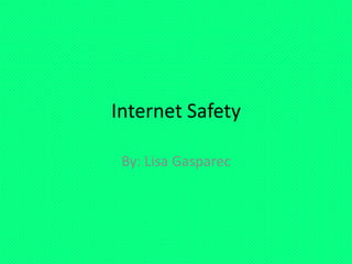 Internet Safety
By: Lisa Gasparec

 
