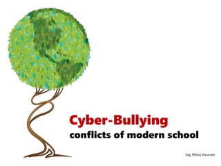 Cyber-Bullying conflicts of modern school Ing. Milan Hausner 