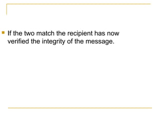 

If the two match the recipient has now
verified the integrity of the message.

 