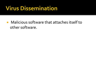  Malicious software that attaches itself to
other software.
 