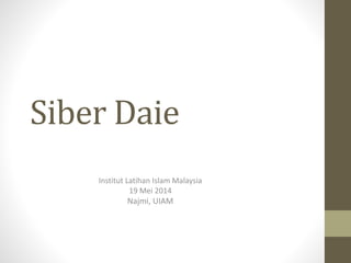 Siber Daie
Institut Latihan Islam Malaysia
19 Mei 2014
Najmi, UIAM
 