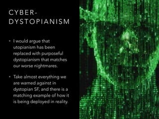 C Y B E R -
D Y S T O P I A N I S M
• I would argue that
utopianism has been
replaced with purposeful
dystopianism that ma...