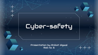 Cyber-safety
Presentation by Aniket digwal
Roll no. 5
 